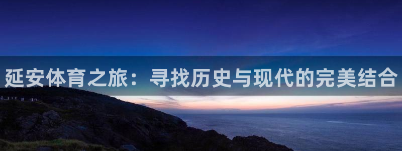 一竞技官方正版app集团官网首页网址：延安体育之旅：