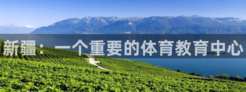一竞技官方平台体育：新疆：一个重要的体育教育中心