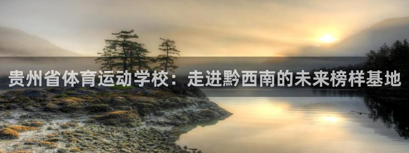 一竞技官方正版app娱乐网站：贵州省体育运动学校：走