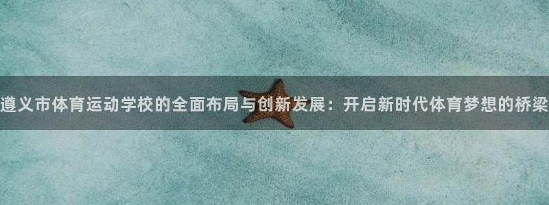 一竞技官方正版app娱乐：遵义市体育运动学校的全面布
