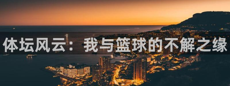 一竞技官方正版app科技：体坛风云：我与篮球的不解之