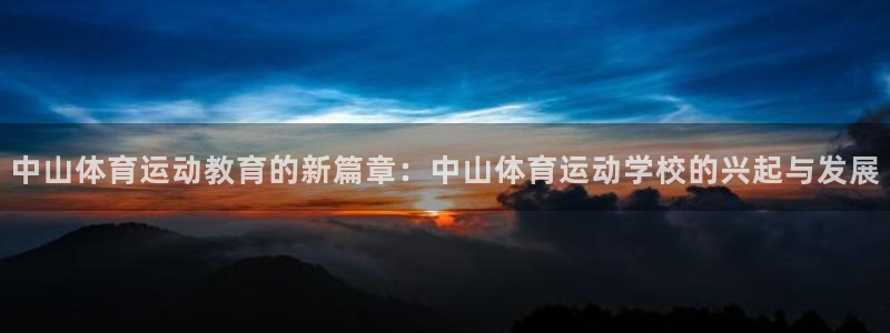 一竞技官网下载平台假的吗是真的吗吗：中山体育运动教育的新篇章